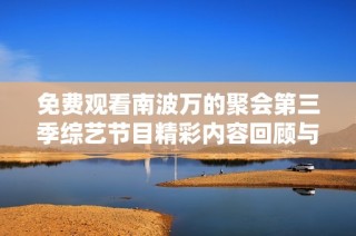 免费观看南波万的聚会第三季综艺节目精彩内容回顾与分析