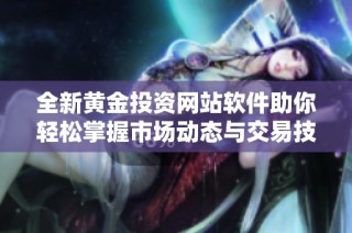 全新黄金投资网站软件助你轻松掌握市场动态与交易技巧