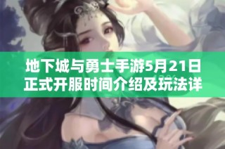 地下城与勇士手游5月21日正式开服时间介绍及玩法详情