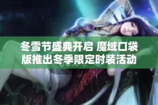 冬雪节盛典开启 魔域口袋版推出冬季限定时装活动