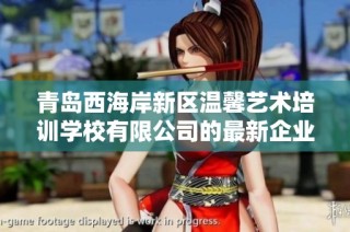 青岛西海岸新区温馨艺术培训学校有限公司的最新企业信息查询与分析