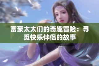 富豪太太们的奇趣冒险：寻觅快乐伴侣的故事
