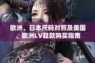 欧洲、日本尺码对照及美国、欧洲LV鞋款购买指南