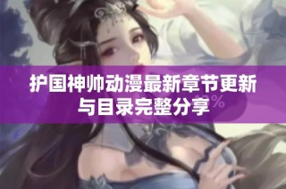 护国神帅动漫最新章节更新与目录完整分享