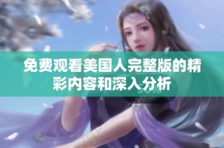免费观看美国人完整版的精彩内容和深入分析