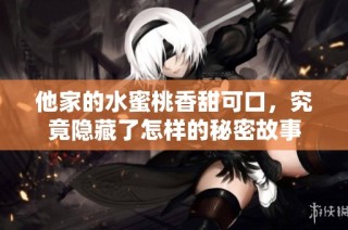 他家的水蜜桃香甜可口，究竟隐藏了怎样的秘密故事