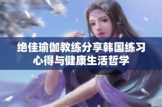 绝佳瑜伽教练分享韩国练习心得与健康生活哲学