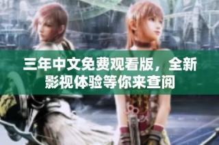 三年中文免费观看版，全新影视体验等你来查阅
