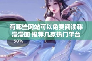 有哪些网站可以免费阅读韩漫漫画 推荐几家热门平台分享