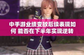 中手游业绩变故后续表现如何 能否在下半年实现逆转