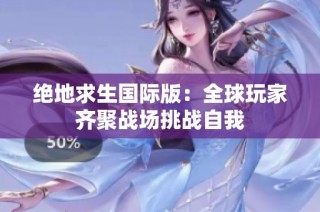 绝地求生国际版：全球玩家齐聚战场挑战自我