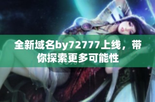 全新域名by72777上线，带你探索更多可能性
