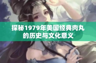 探秘1979年美国经典肉丸的历史与文化意义
