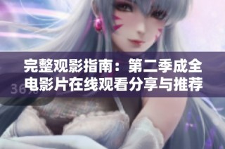 完整观影指南：第二季成全电影片在线观看分享与推荐