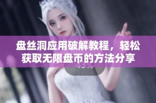 盘丝洞应用破解教程，轻松获取无限盘币的方法分享