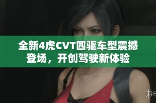 全新4虎CVT四驱车型震撼登场，开创驾驶新体验