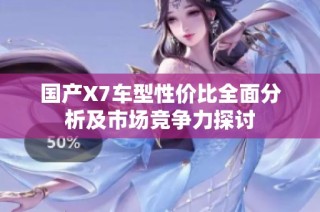 国产X7车型性价比全面分析及市场竞争力探讨