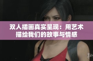 双人插画真实呈现：用艺术描绘我们的故事与情感