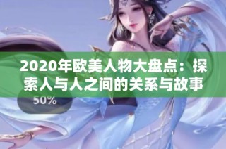 2020年欧美人物大盘点：探索人与人之间的关系与故事