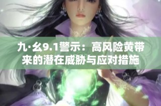 九·幺9.1警示：高风险黄带来的潜在威胁与应对措施
