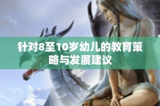 针对8至10岁幼儿的教育策略与发展建议