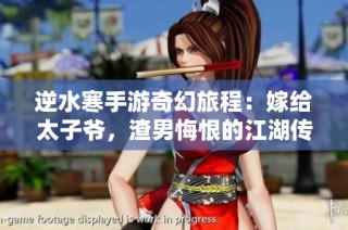 逆水寒手游奇幻旅程：嫁给太子爷，渣男悔恨的江湖传奇与爱情纠葛