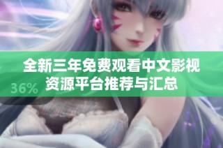 全新三年免费观看中文影视资源平台推荐与汇总