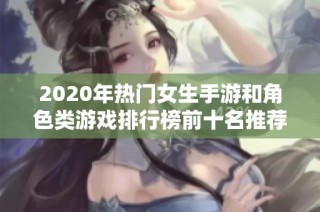 2020年热门女生手游和角色类游戏排行榜前十名推荐