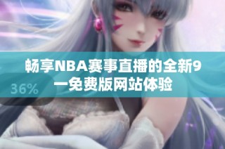 畅享NBA赛事直播的全新9一免费版网站体验