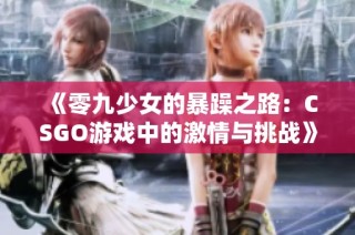 《零九少女的暴躁之路：CSGO游戏中的激情与挑战》