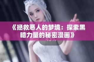 《拯救恶人的梦境：探索黑暗力量的秘密漫画》