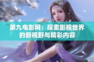 第九电影网：探索影视世界的新视野与精彩内容