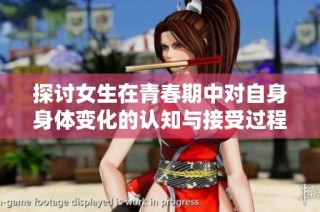 探讨女生在青春期中对自身身体变化的认知与接受过程