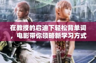 在教授的启迪下轻松背单词，电影带你领略新学习方式