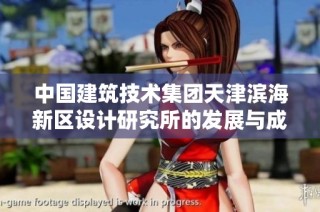 中国建筑技术集团天津滨海新区设计研究所的发展与成就分析