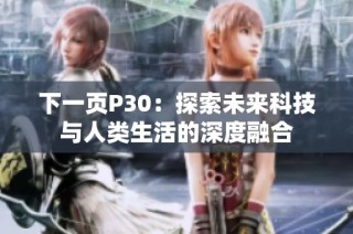 下一页P30：探索未来科技与人类生活的深度融合