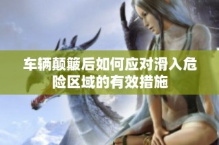车辆颠簸后如何应对滑入危险区域的有效措施