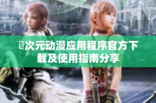 囧次元动漫应用程序官方下载及使用指南分享