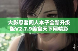 火影忍者同人本子全新升级版V2.7.9美食天下网精彩呈现