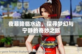 夜幕降临水边，探寻梦幻与宁静的奇妙之旅