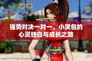 强势对决一对一，小哭包的心灵独白与成长之路