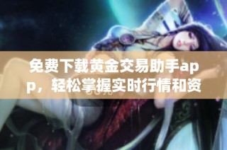 免费下载黄金交易助手app，轻松掌握实时行情和资讯