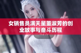 女销售员满天星董淑芳的创业故事与奋斗历程