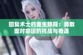 回复术士的重生旅程：勇敢面对命运的挑战与奇遇