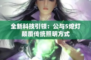 全新科技引领：公与5熄灯颠覆传统照明方式