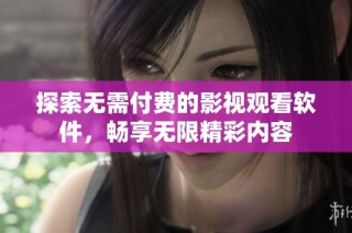 探索无需付费的影视观看软件，畅享无限精彩内容