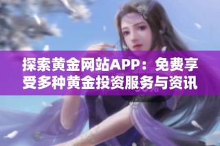探索黄金网站APP：免费享受多种黄金投资服务与资讯指南