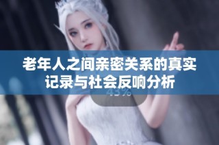 老年人之间亲密关系的真实记录与社会反响分析