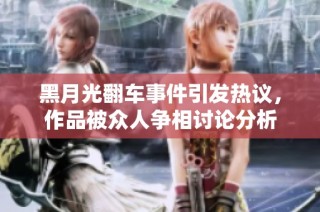 黑月光翻车事件引发热议，作品被众人争相讨论分析