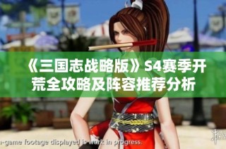 《三国志战略版》S4赛季开荒全攻略及阵容推荐分析